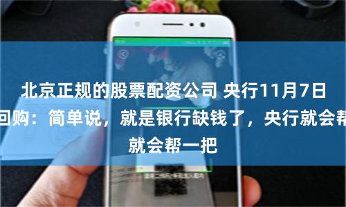 北京正规的股票配资公司 央行11月7日的逆回购：简单说，就是银行缺钱了，央行就会帮一把