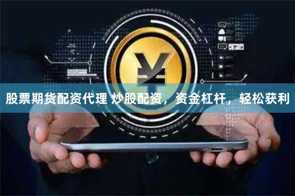 股票期货配资代理 炒股配资，资金杠杆，轻松获利