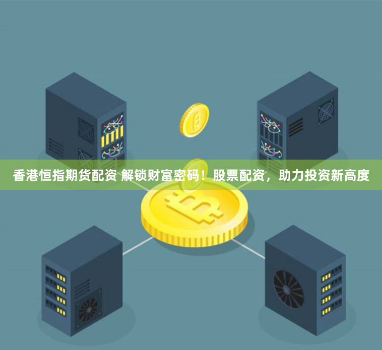 香港恒指期货配资 解锁财富密码！股票配资，助力投资新高度