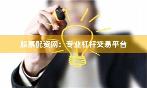 股票配资网：专业杠杆交易平台