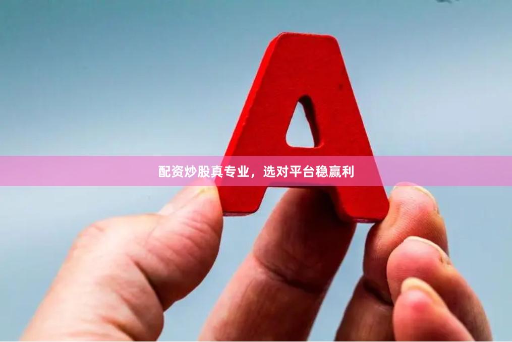 配资炒股真专业，选对平台稳赢利