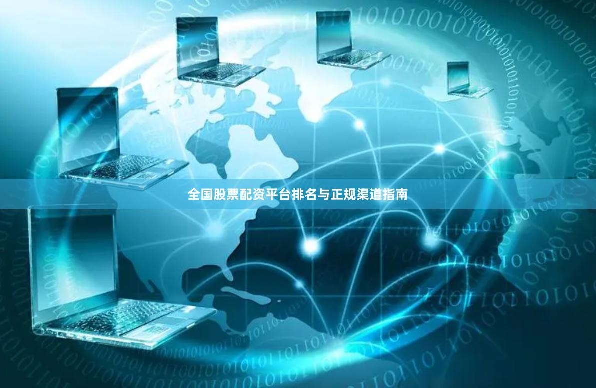 全国股票配资平台排名与正规渠道指南