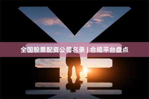 全国股票配资公司名录 | 合规平台盘点