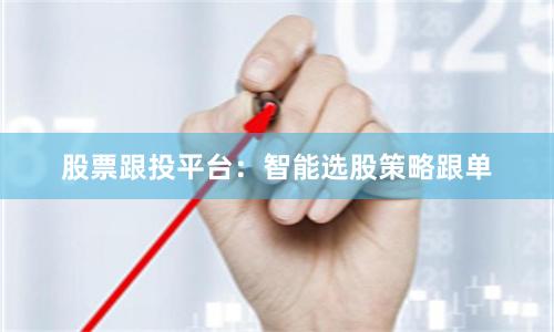 股票跟投平台：智能选股策略跟单