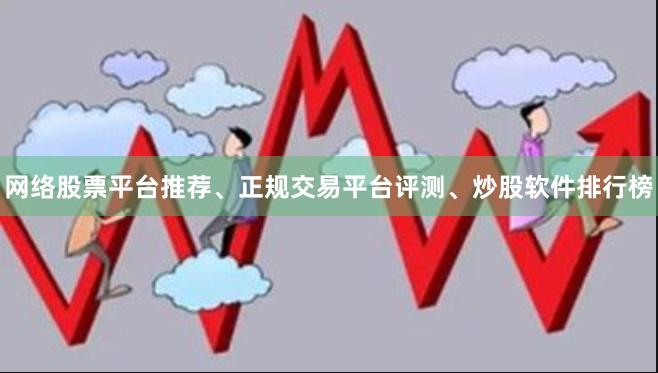 网络股票平台推荐、正规交易平台评测、炒股软件排行榜